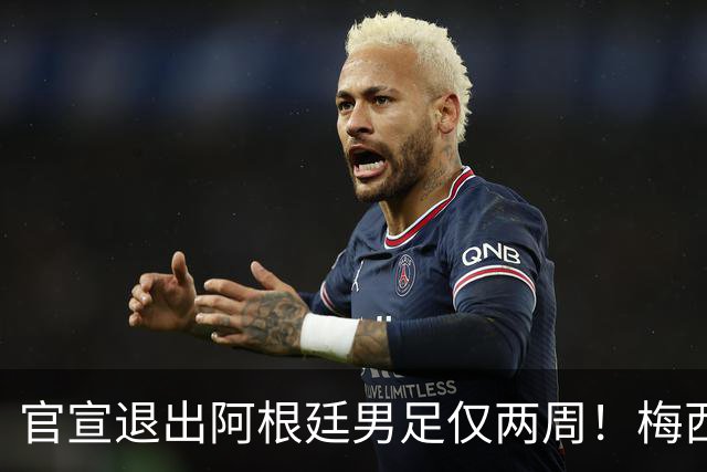 官宣退出阿根廷男足仅两周！梅西新决定，重返国家队，时间确认